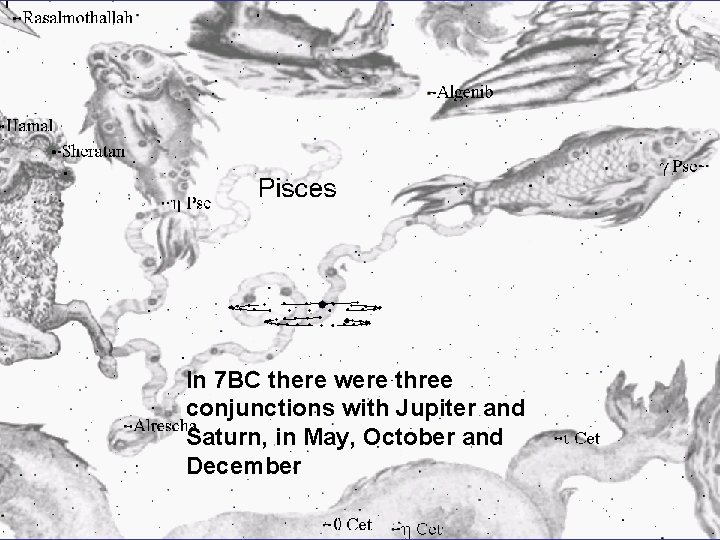 In 7 BC there were three conjunctions with Jupiter and Saturn, in May, October