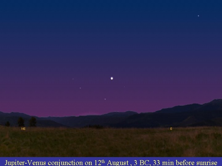 Jupiter-Venus conjunction on 12 th August , 3 BC, 33 min before sunrise 