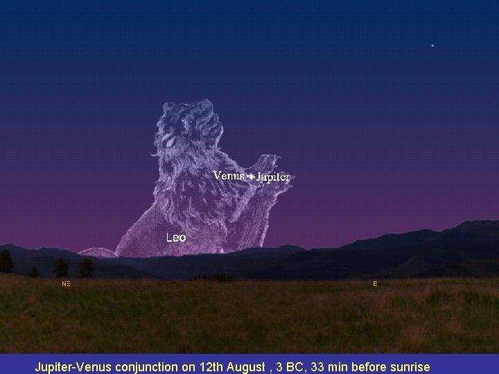 Jupiter-Venus conjunction on 12 th August , 3 BC, 33 min before sunrise 