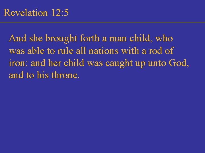 Revelation 12: 5 And she brought forth a man child, who was able to