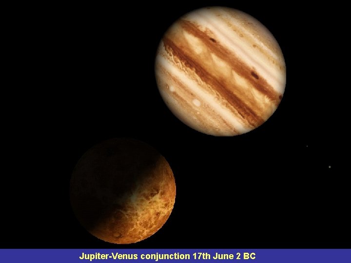 Jup-Ven 6/17/2 BC magnified Jupiter-Venus conjunction 17 th June 2 BC 