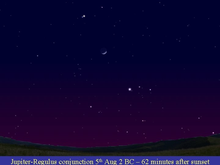 Jupiter-Regulus conjunction 5 th Aug 2 BC – 62 minutes after sunset 