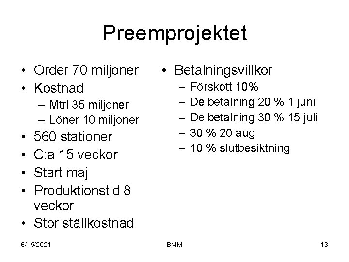 Preemprojektet • Order 70 miljoner • Kostnad – Mtrl 35 miljoner – Löner 10