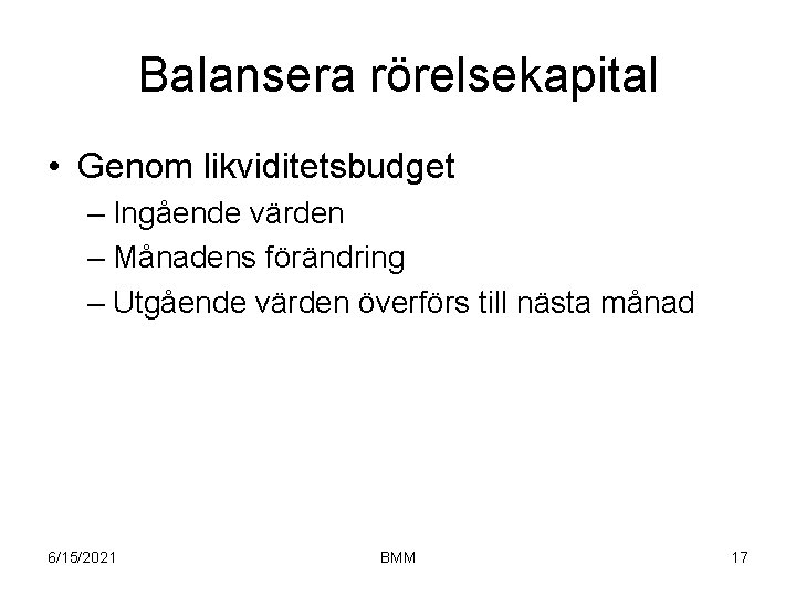 Balansera rörelsekapital • Genom likviditetsbudget – Ingående värden – Månadens förändring – Utgående värden