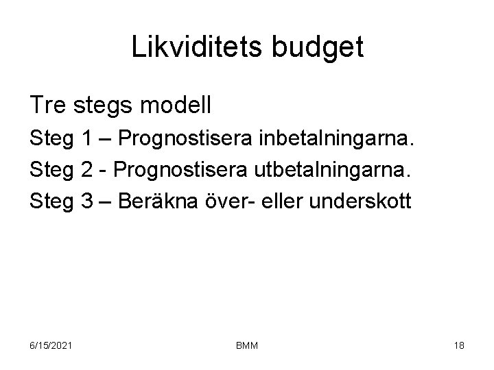 Likviditets budget Tre stegs modell Steg 1 – Prognostisera inbetalningarna. Steg 2 - Prognostisera