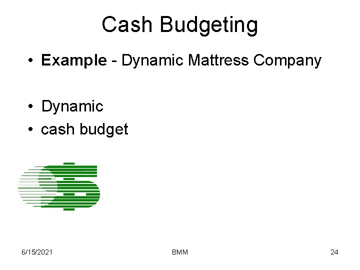 Cash Budgeting • Example - Dynamic Mattress Company • Dynamic • cash budget 6/15/2021