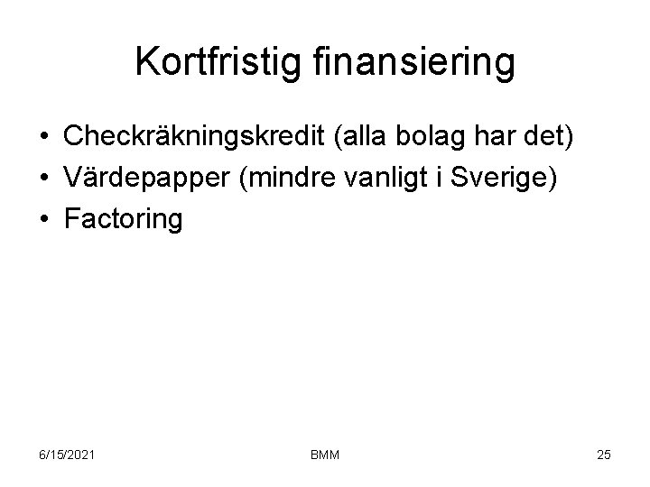 Kortfristig finansiering • Checkräkningskredit (alla bolag har det) • Värdepapper (mindre vanligt i Sverige)