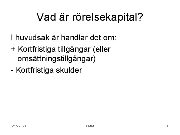 Vad är rörelsekapital? I huvudsak är handlar det om: + Kortfristiga tillgångar (eller omsättningstillgångar)