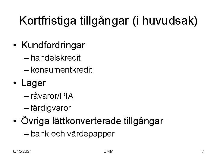 Kortfristiga tillgångar (i huvudsak) • Kundfordringar – handelskredit – konsumentkredit • Lager – råvaror/PIA