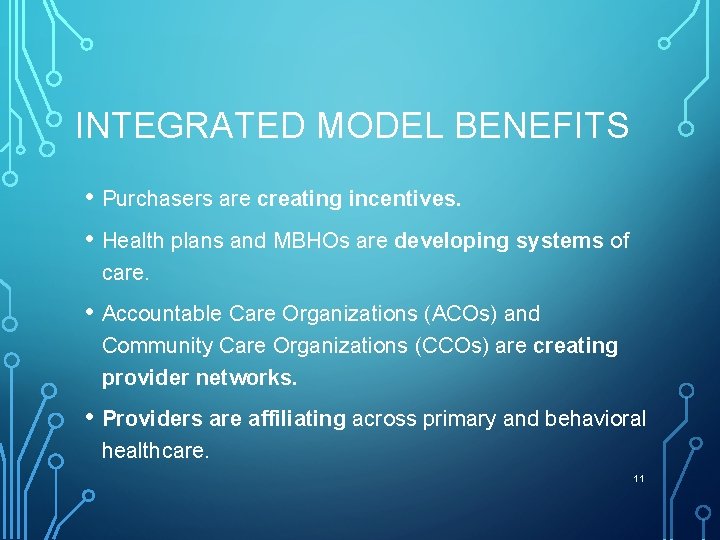 INTEGRATED MODEL BENEFITS • Purchasers are creating incentives. • Health plans and MBHOs are