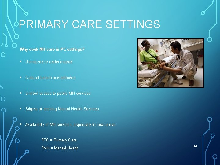 PRIMARY CARE SETTINGS Why seek MH care in PC settings? • Uninsured or underinsured