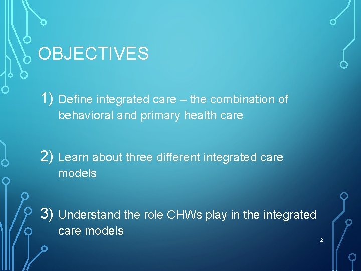 OBJECTIVES 1) Define integrated care – the combination of behavioral and primary health care