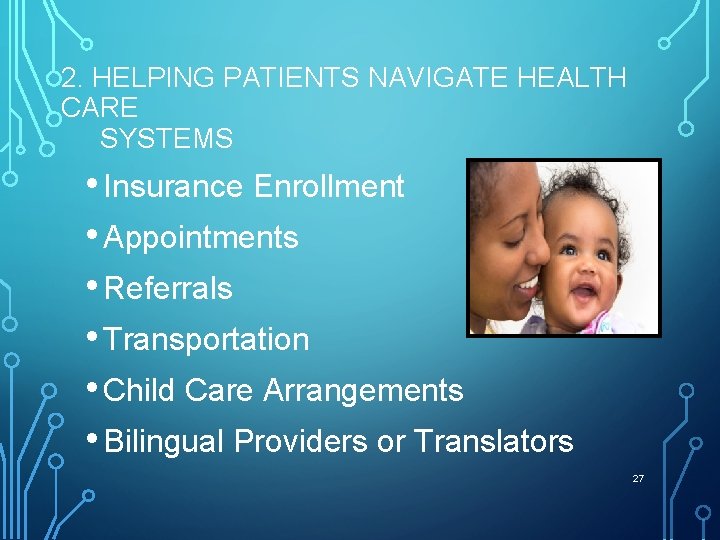 2. HELPING PATIENTS NAVIGATE HEALTH CARE SYSTEMS • Insurance Enrollment • Appointments • Referrals