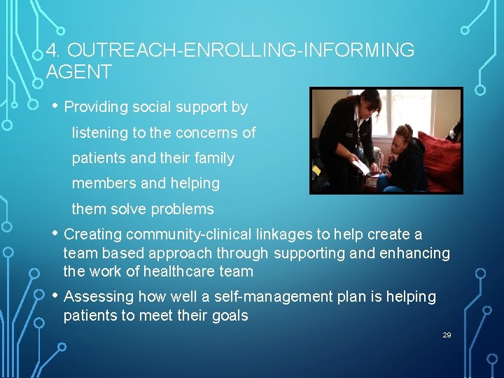 4. OUTREACH-ENROLLING-INFORMING AGENT • Providing social support by listening to the concerns of patients