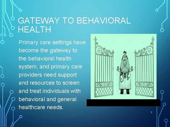 GATEWAY TO BEHAVIORAL HEALTH Primary care settings have become the gateway to the behavioral