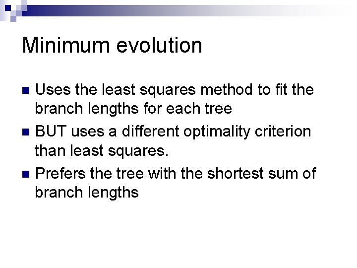 Minimum evolution Uses the least squares method to fit the branch lengths for each