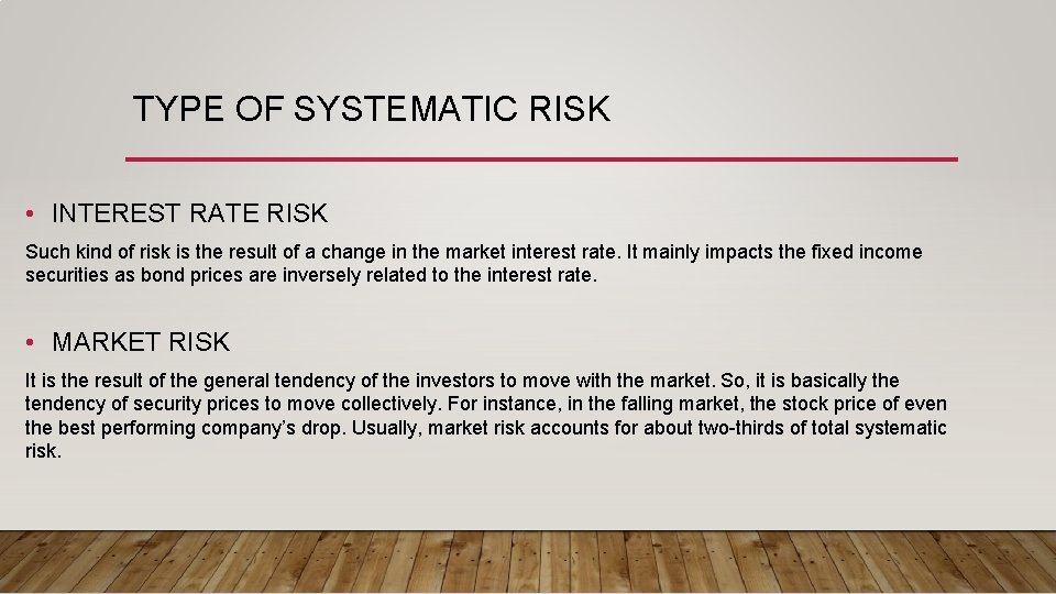 TYPE OF SYSTEMATIC RISK • INTEREST RATE RISK Such kind of risk is the