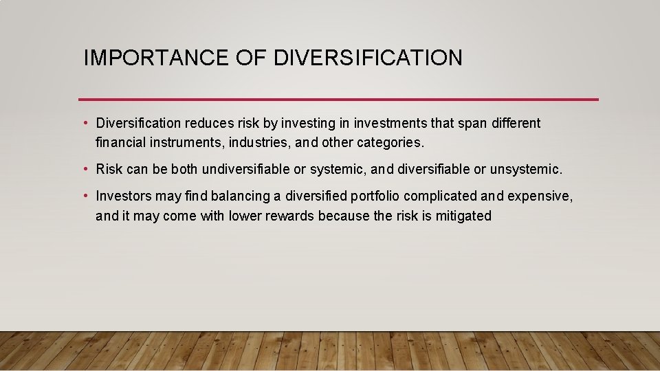 IMPORTANCE OF DIVERSIFICATION • Diversification reduces risk by investing in investments that span different