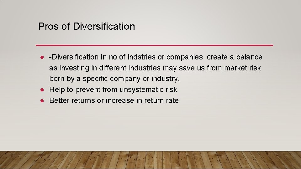 Pros of Diversification ● -Diversification in no of indstries or companies create a balance