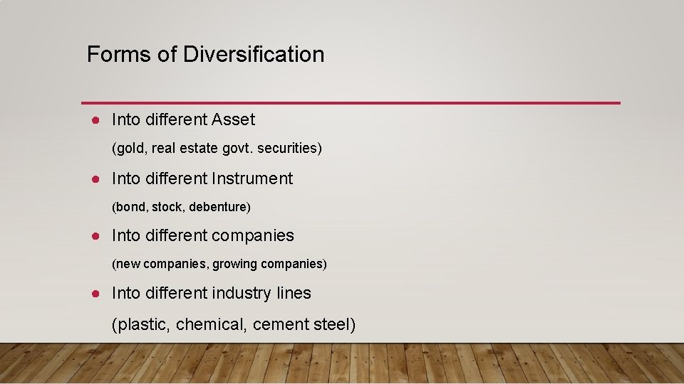 Forms of Diversification ● Into different Asset (gold, real estate govt. securities) ● Into