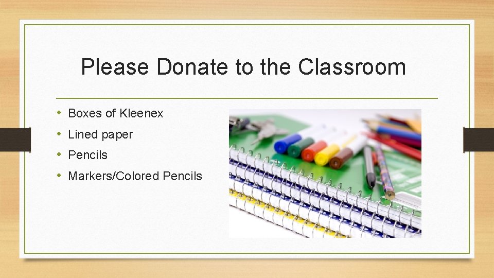 Please Donate to the Classroom • • Boxes of Kleenex Lined paper Pencils Markers/Colored