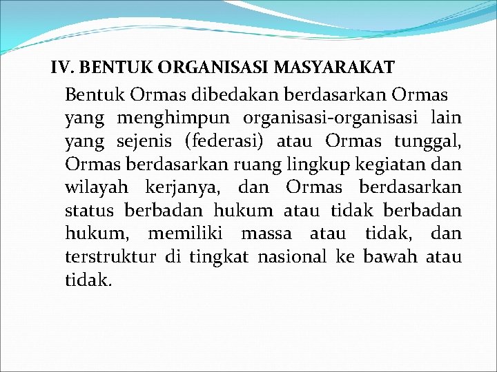 IV. BENTUK ORGANISASI MASYARAKAT Bentuk Ormas dibedakan berdasarkan Ormas yang menghimpun organisasi-organisasi lain yang