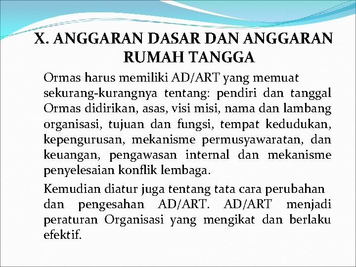 X. ANGGARAN DASAR DAN ANGGARAN RUMAH TANGGA Ormas harus memiliki AD/ART yang memuat sekurang-kurangnya