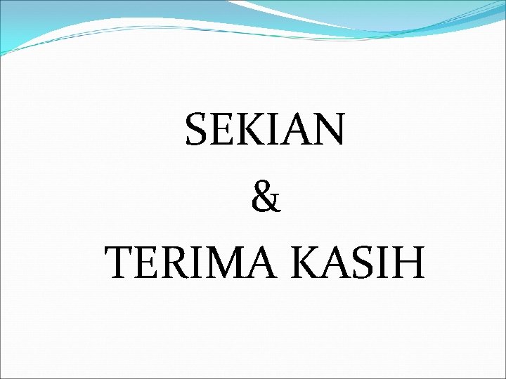 SEKIAN & TERIMA KASIH 