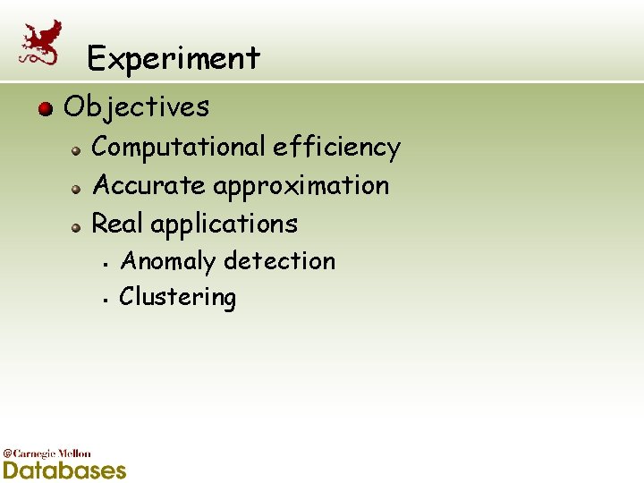 Experiment Objectives Computational efficiency Accurate approximation Real applications § § Anomaly detection Clustering 