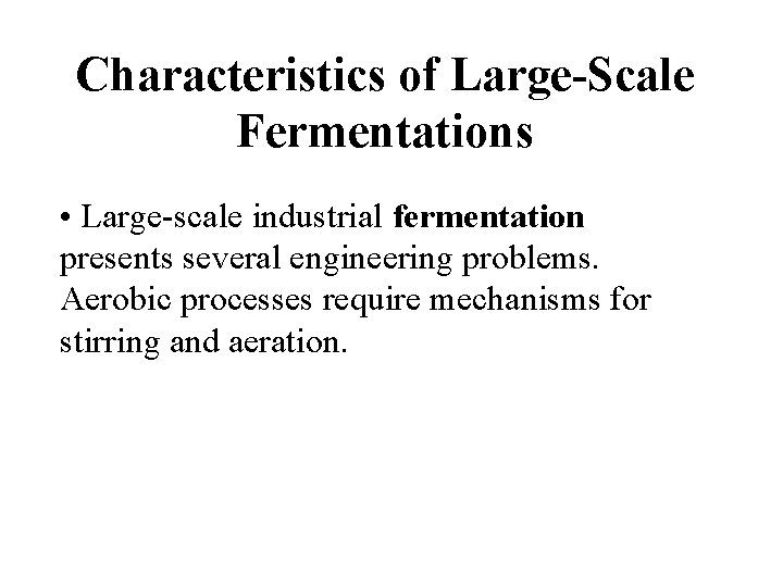 Characteristics of Large-Scale Fermentations • Large-scale industrial fermentation presents several engineering problems. Aerobic processes