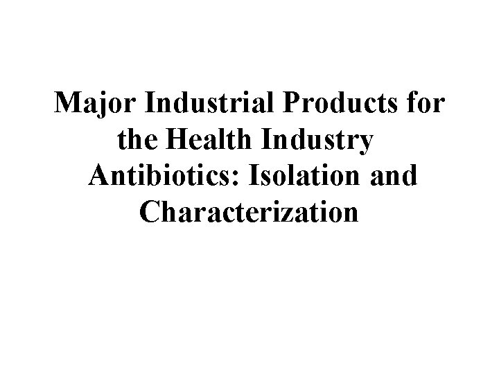 Major Industrial Products for the Health Industry Antibiotics: Isolation and Characterization 