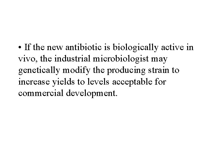  • If the new antibiotic is biologically active in vivo, the industrial microbiologist