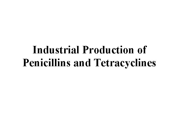 Industrial Production of Penicillins and Tetracyclines 