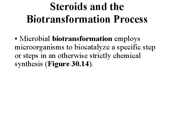 Steroids and the Biotransformation Process • Microbial biotransformation employs microorganisms to biocatalyze a specific