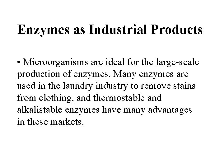 Enzymes as Industrial Products • Microorganisms are ideal for the large-scale production of enzymes.