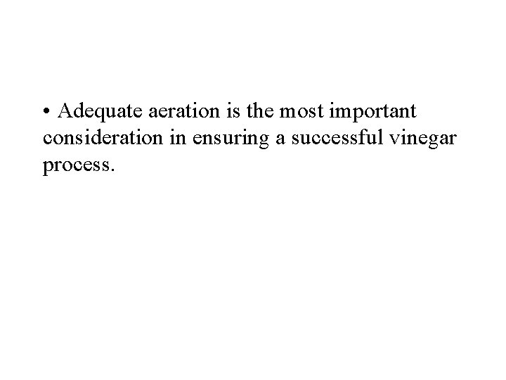  • Adequate aeration is the most important consideration in ensuring a successful vinegar