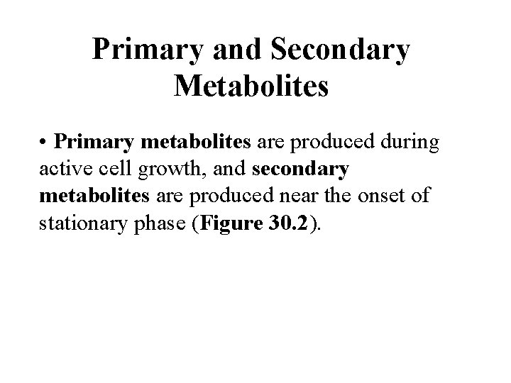 Primary and Secondary Metabolites • Primary metabolites are produced during active cell growth, and