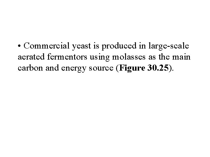  • Commercial yeast is produced in large-scale aerated fermentors using molasses as the