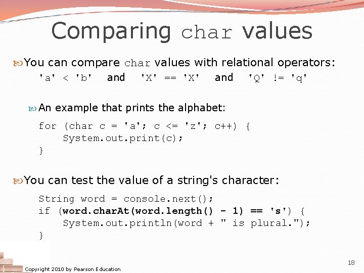 Comparing char values You can compare char values with relational operators: 'a' < 'b' Comparing char values You can compare char values with relational operators: 'a' < 'b'