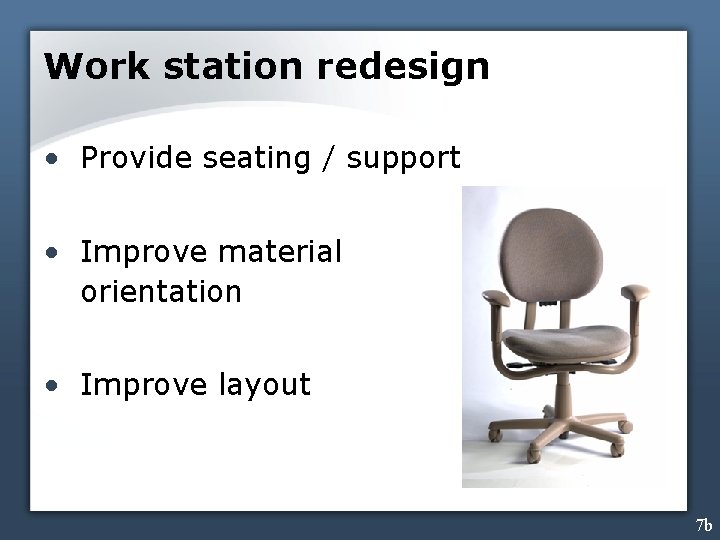 Work station redesign • Provide seating / support • Improve material orientation • Improve