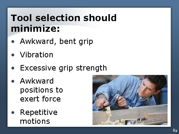 Tool selection should minimize: • Awkward, bent grip • Vibration • Excessive grip strength