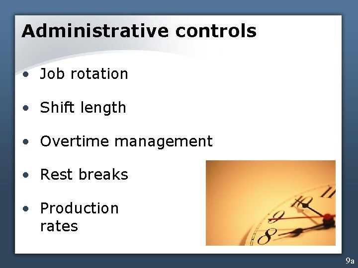 Administrative controls • Job rotation • Shift length • Overtime management • Rest breaks