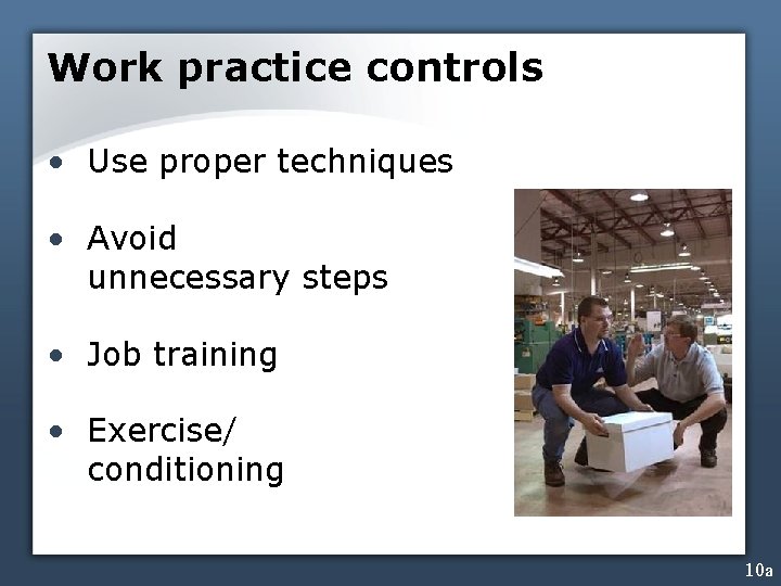 Work practice controls • Use proper techniques • Avoid unnecessary steps • Job training