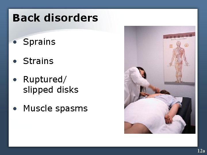 Back disorders • Sprains • Strains • Ruptured/ slipped disks • Muscle spasms 12