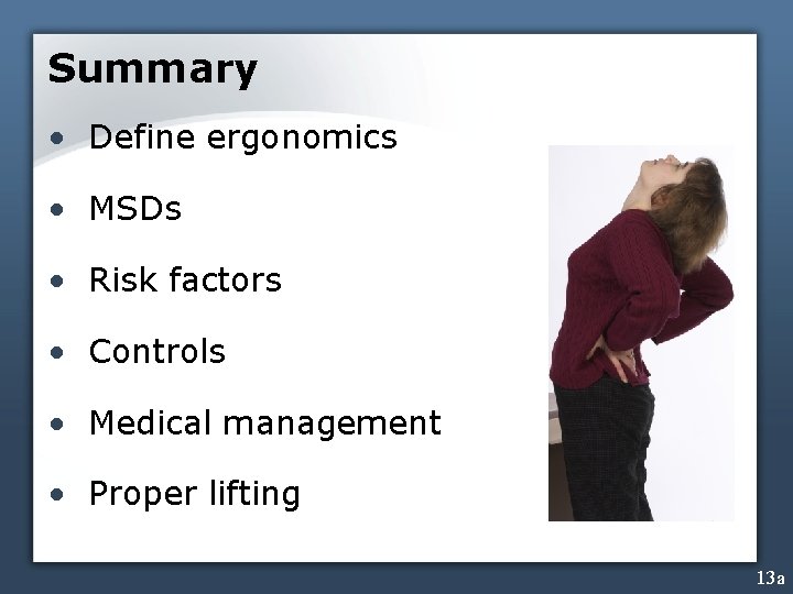 Summary • Define ergonomics • MSDs • Risk factors • Controls • Medical management