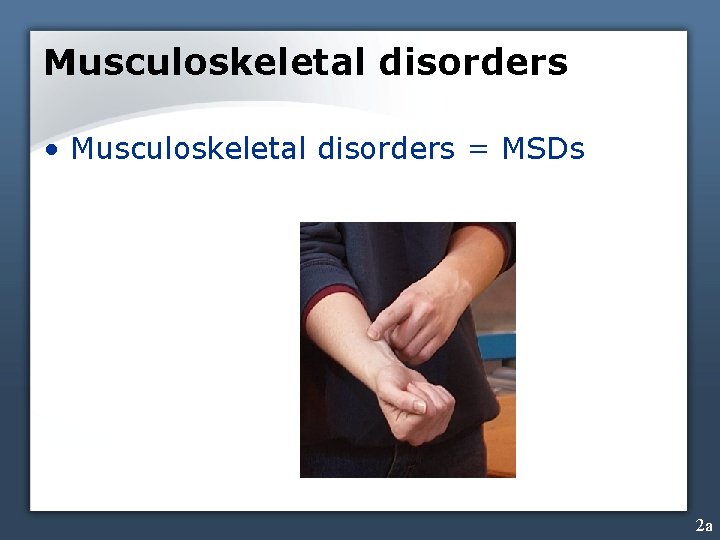 Musculoskeletal disorders • Musculoskeletal disorders = MSDs 2 a 