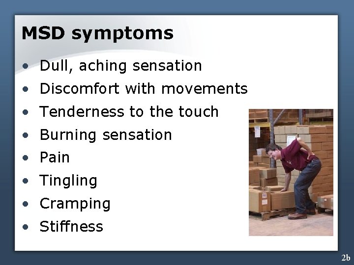 MSD symptoms • Dull, aching sensation • Discomfort with movements • Tenderness to the