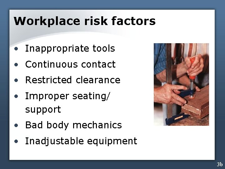 Workplace risk factors • Inappropriate tools • Continuous contact • Restricted clearance • Improper