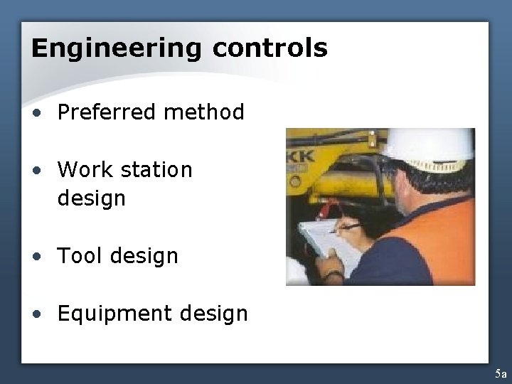 Engineering controls • Preferred method • Work station design • Tool design • Equipment