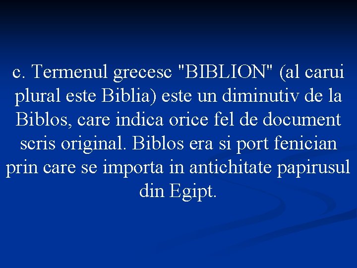 c. Termenul grecesc "BIBLION" (al carui plural este Biblia) este un diminutiv de la